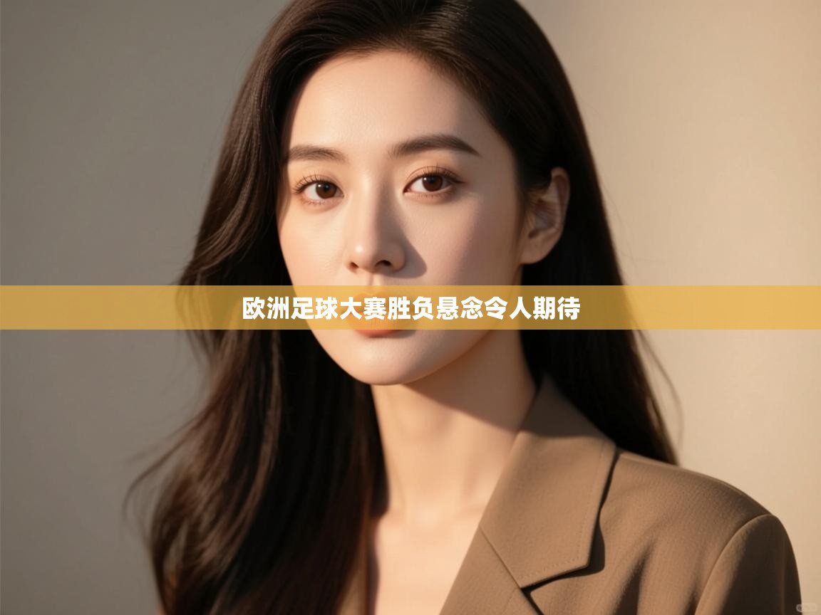 云开体育官方网站登录-欧洲足球大赛胜负悬念令人期待  第4张