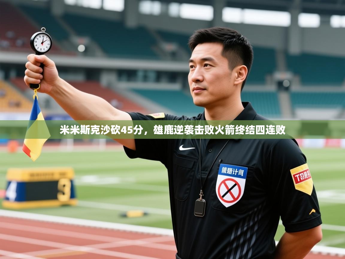 开云体育修改登录密码-米米斯克沙砍45分,雄鹿逆袭击败火箭终结四连败 第3张