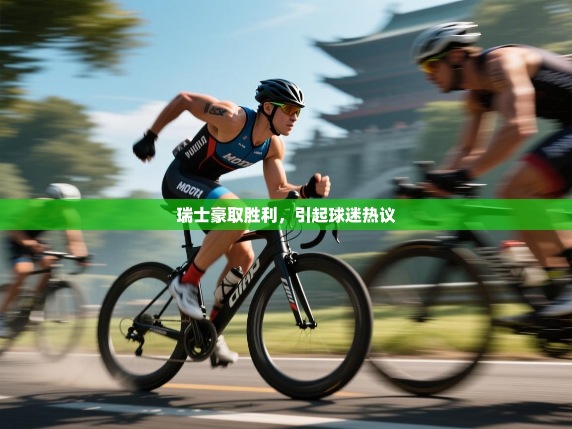 开云体育直播-瑞士豪取胜利,引起球迷热议 第3张