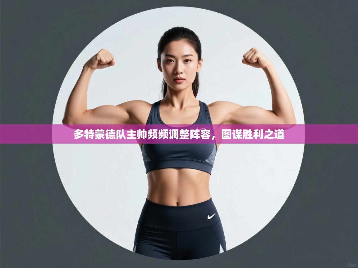 开云体育app在线-多特蒙德队主帅频频调整阵容，图谋胜利之道  第4张