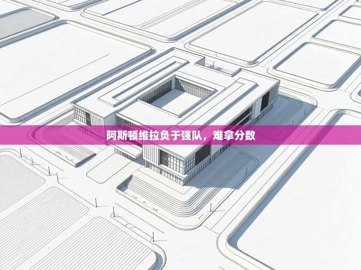 开云体育数据中心统计-阿斯顿维拉负于强队，难拿分数  第4张