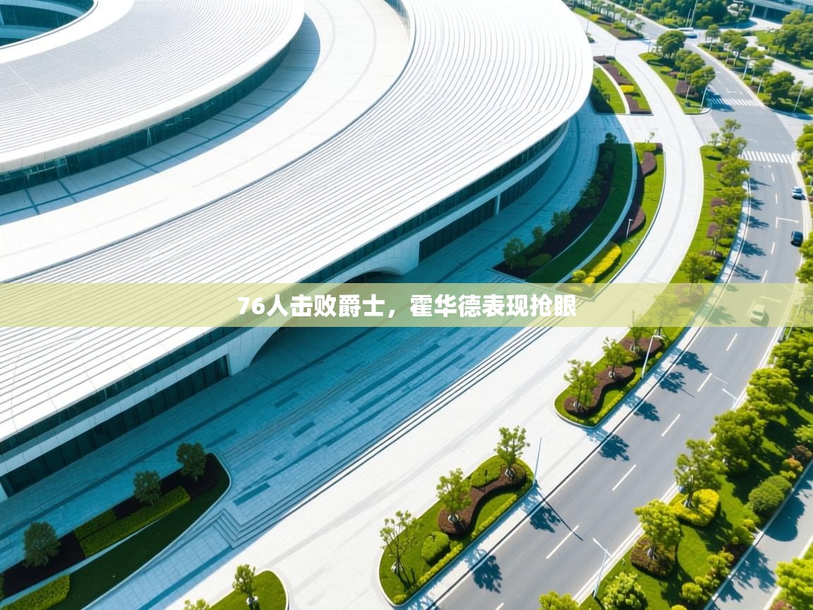 开云体育在线网址-76人击败爵士，霍华德表现抢眼  第3张