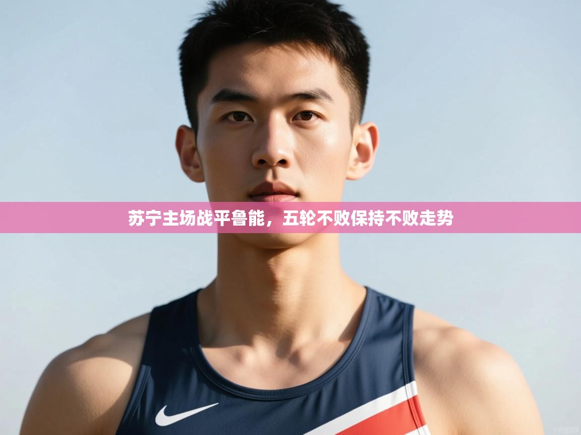 kaiyun-苏宁主场战平鲁能,五轮不败保持不败走势 第4张