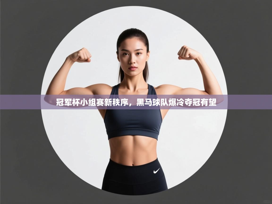 开云体育在线登入-冠军杯小组赛新秩序，黑马球队爆冷夺冠有望  第1张