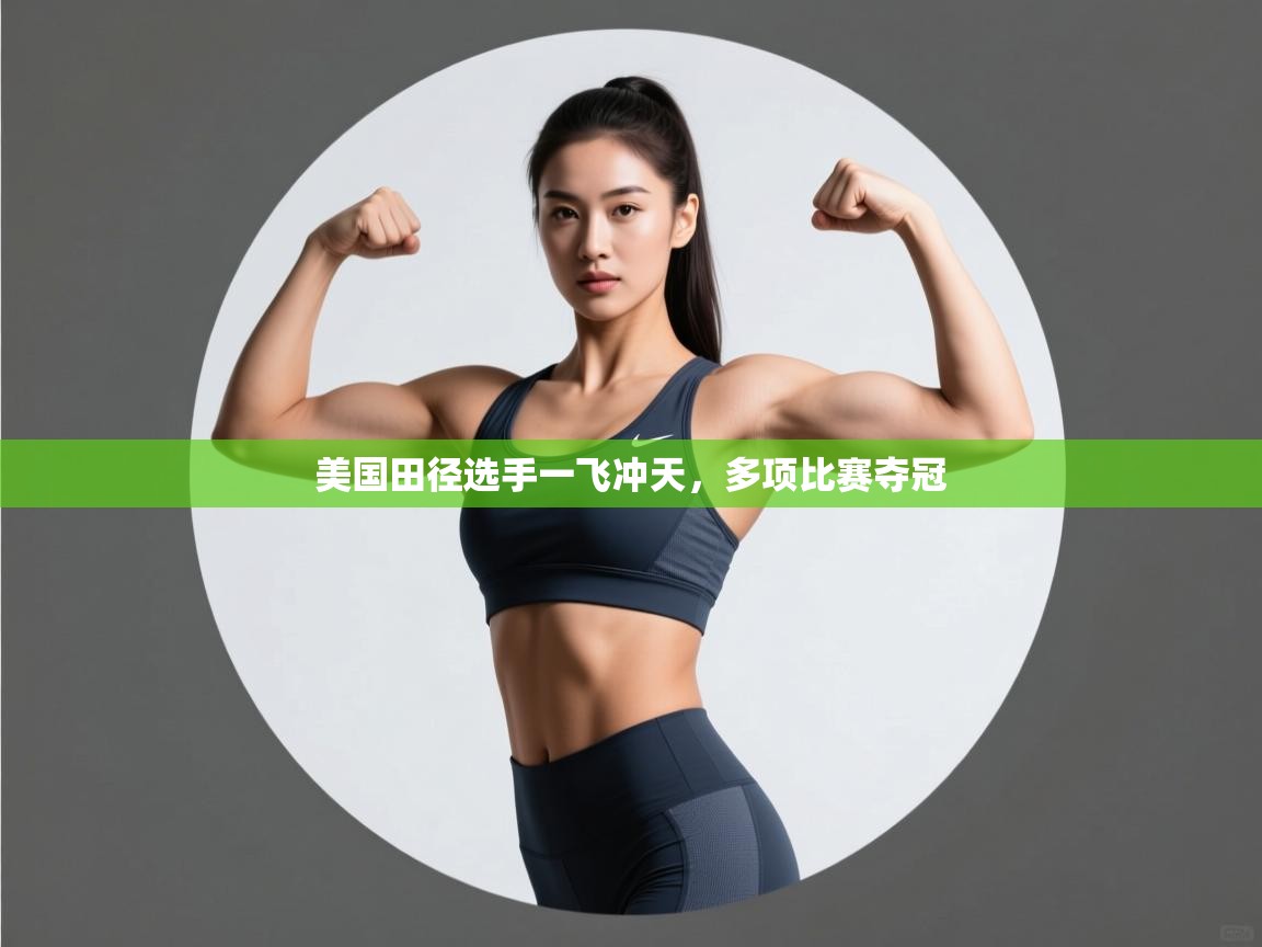 开云网页版-美国田径选手一飞冲天，多项比赛夺冠  第1张