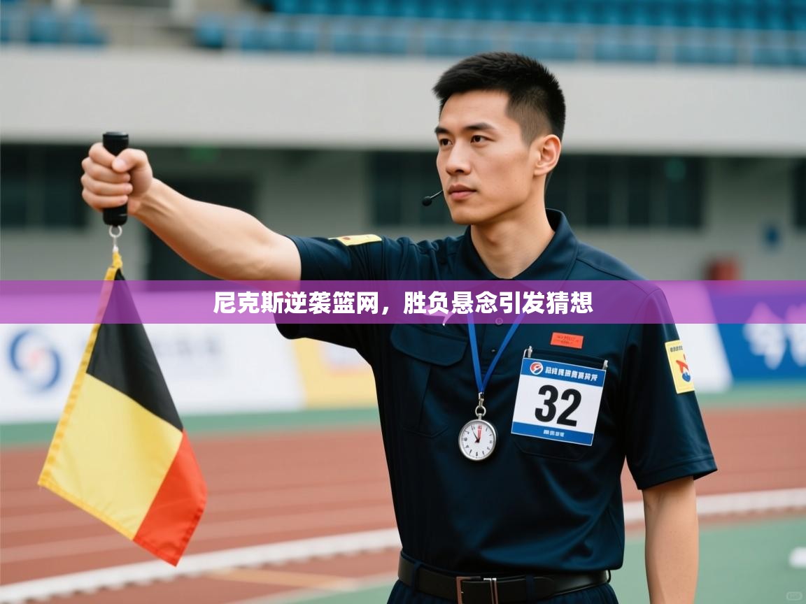 开云入口-尼克斯逆袭篮网，胜负悬念引发猜想  第3张