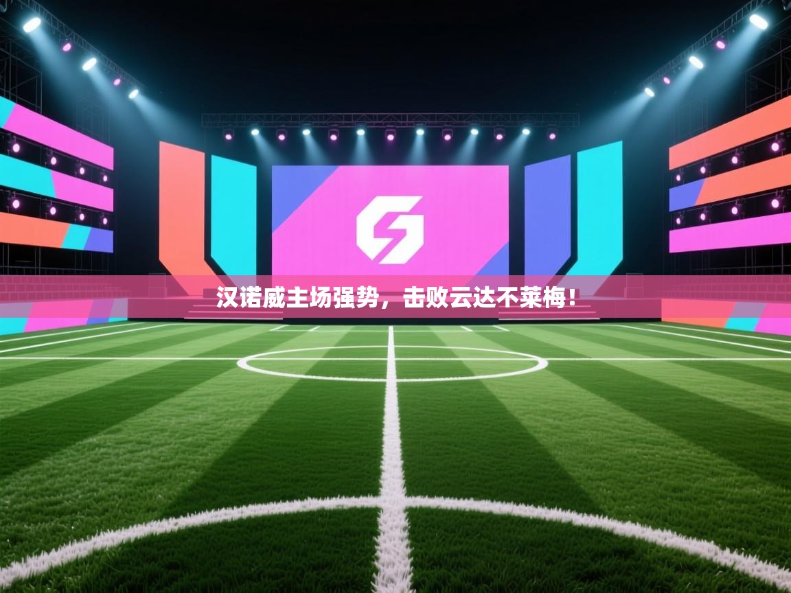 开云登录-汉诺威主场强势，击败云达不莱梅！