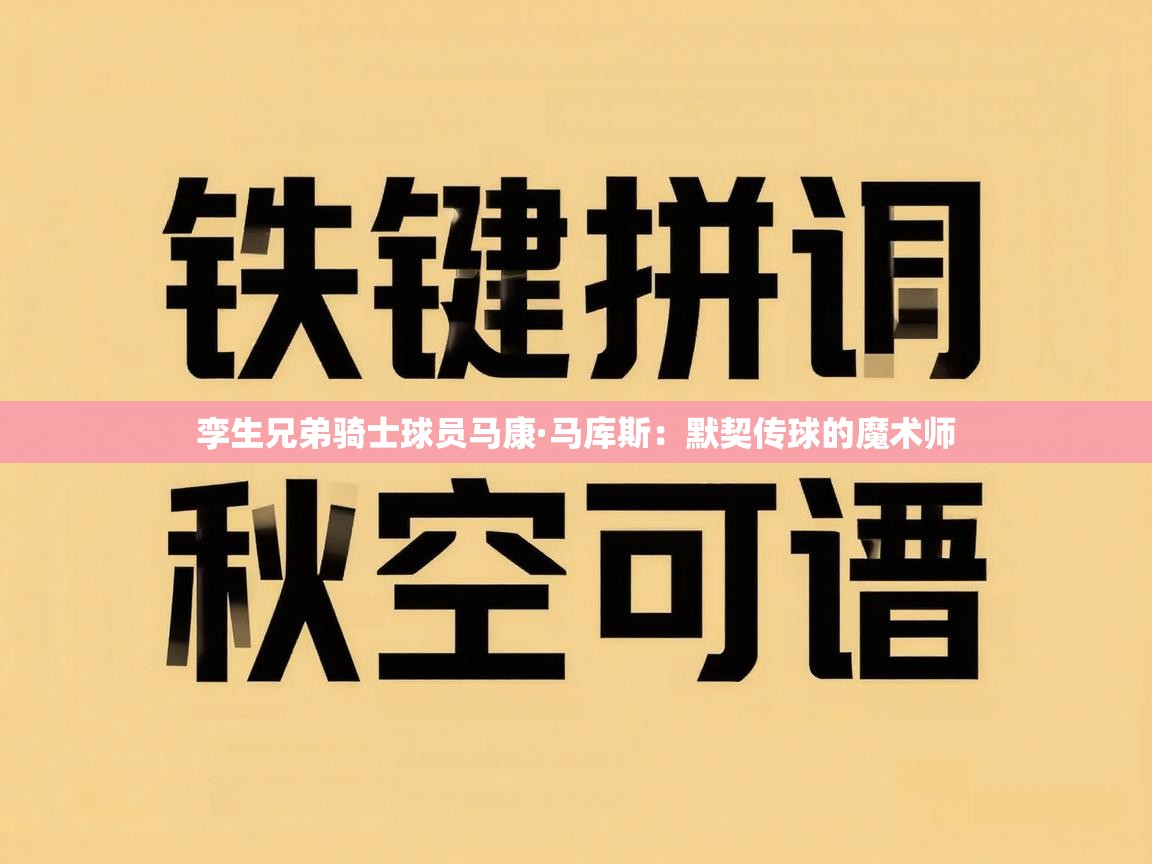 开云体育消息订阅关闭-孪生兄弟骑士球员马康·马库斯：默契传球的魔术师  第2张
