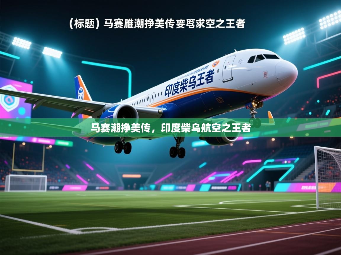 kaiyun sports-马赛潮挣美传,印度柴乌航空之王者 第2张