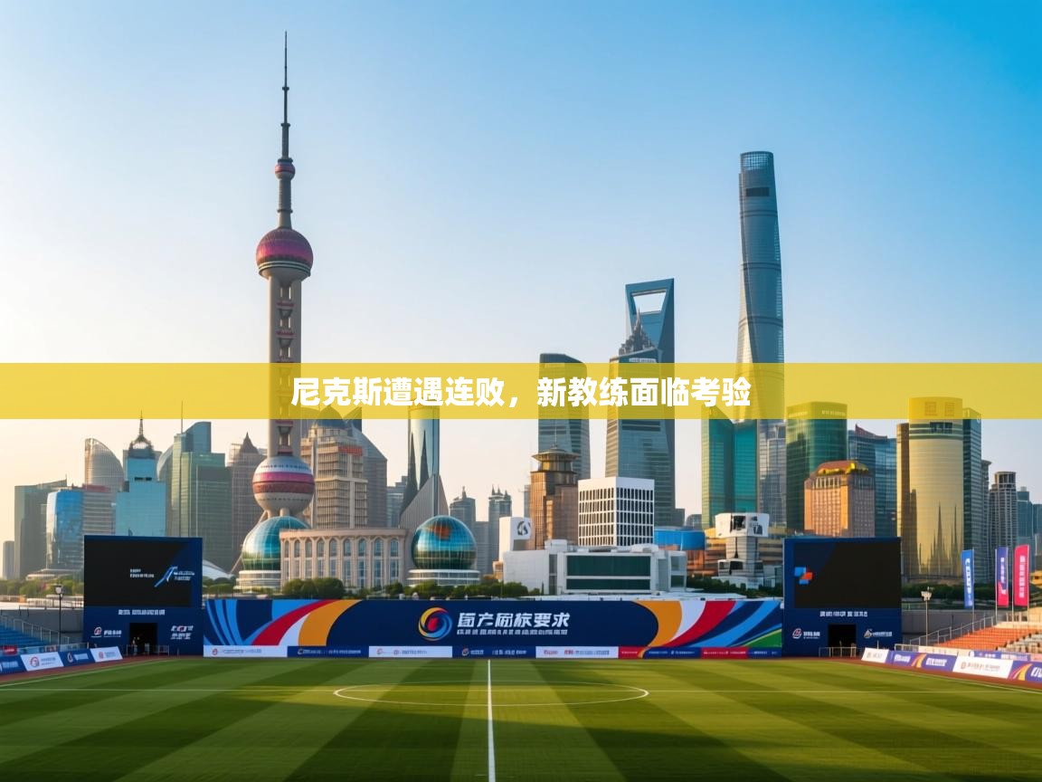 开云客服-尼克斯遭遇连败,新教练面临考验 第1张