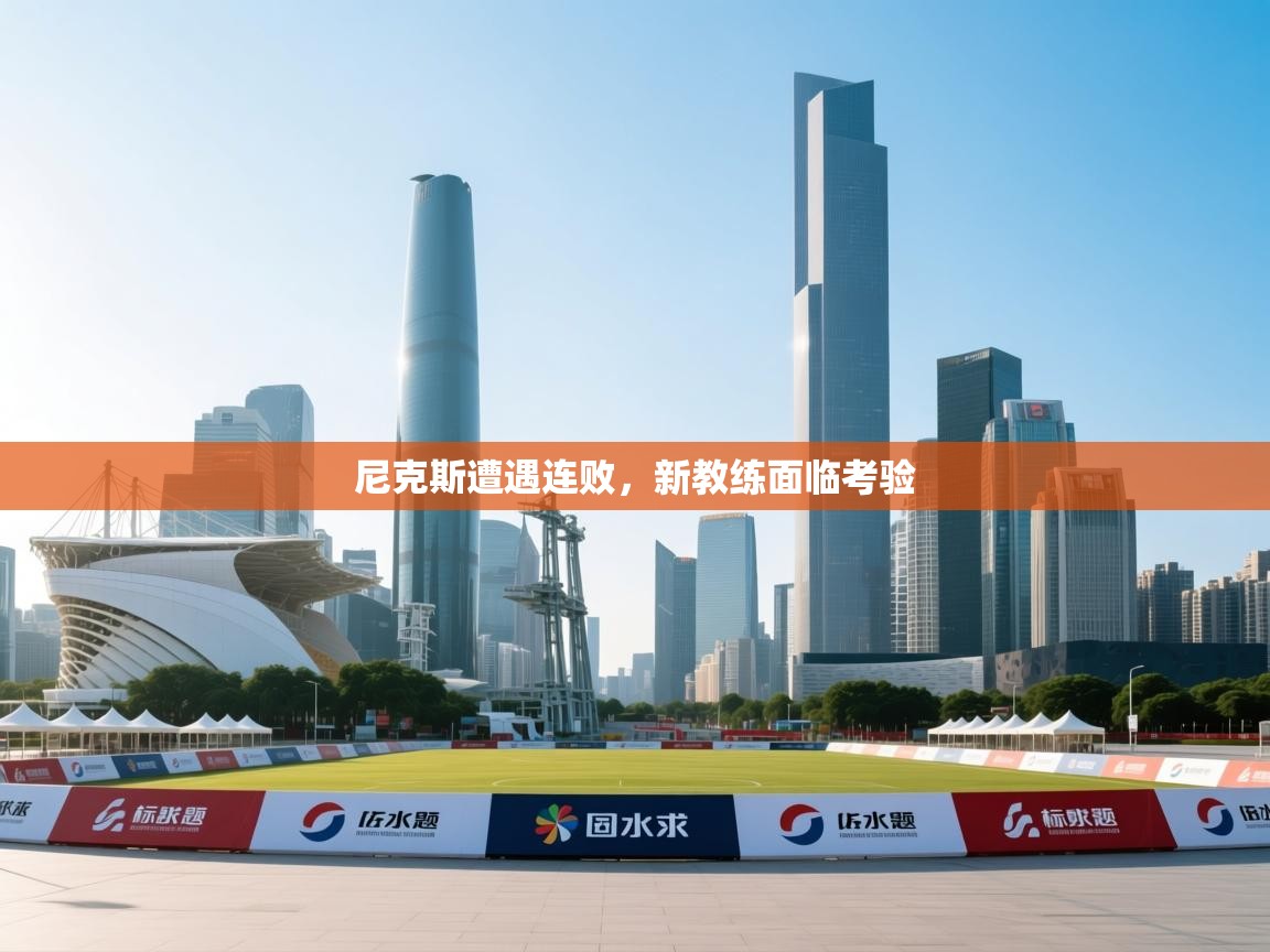 开云客服-尼克斯遭遇连败,新教练面临考验 第3张