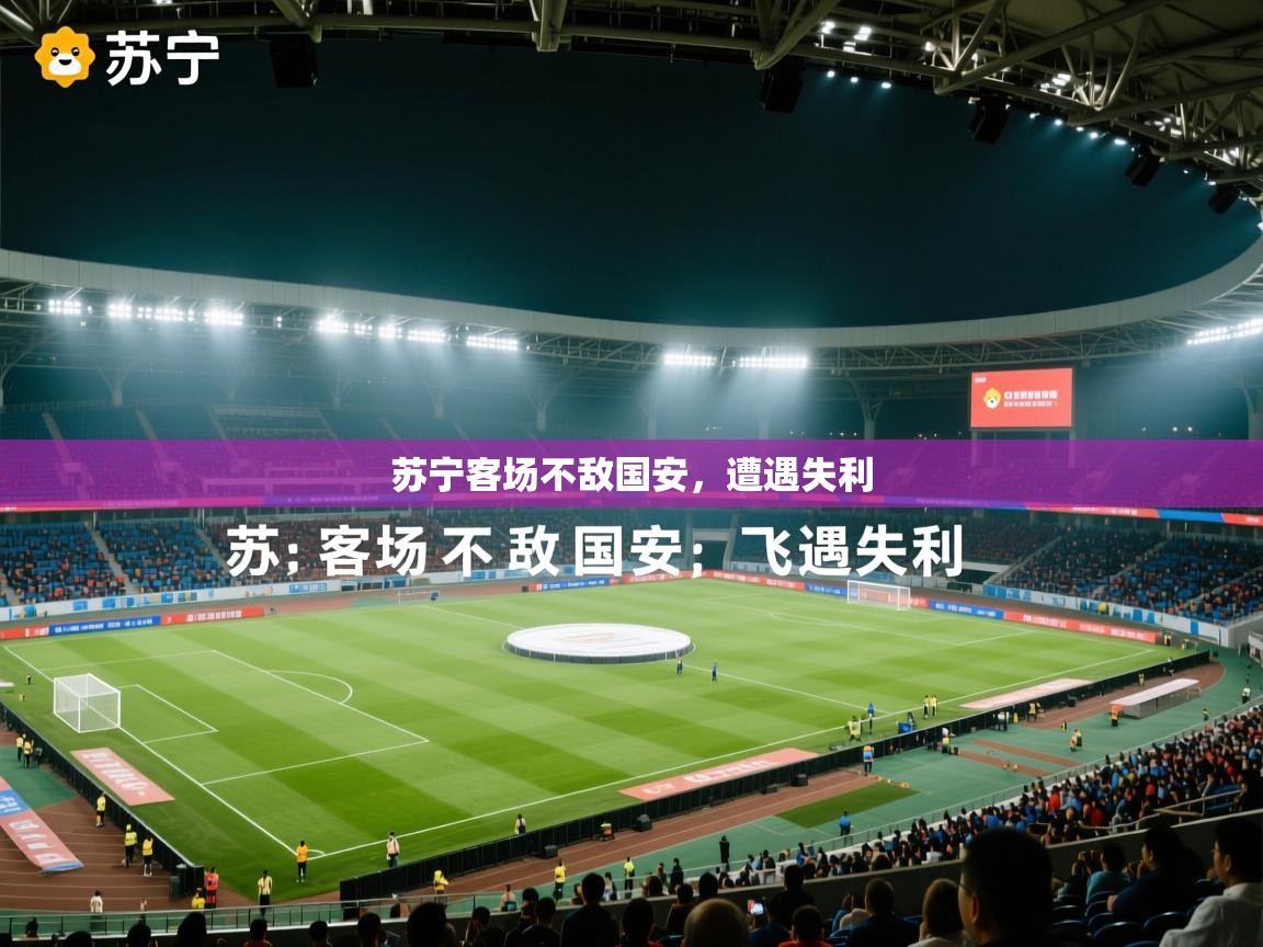 开云体育数据中心统计-苏宁客场不敌国安，遭遇失利  第3张